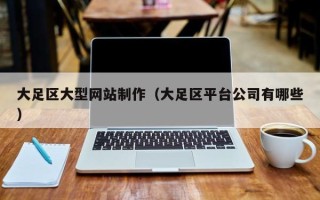 汉中大足区大型网站制作（大足区平台公司有哪些）