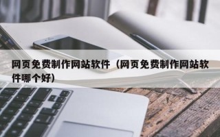 汉中网页免费制作网站软件（网页免费制作网站软件哪个好）