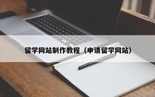 汉中留学网站制作教程（申请留学网站）