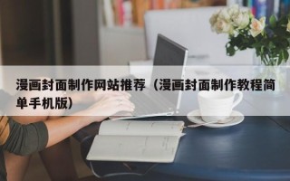 汉中漫画封面制作网站推荐（漫画封面制作教程简单手机版）